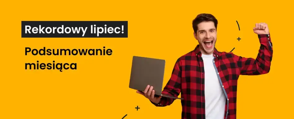 Daliśmy czadu… Zobacz podsumowanie rekordowego lipca!